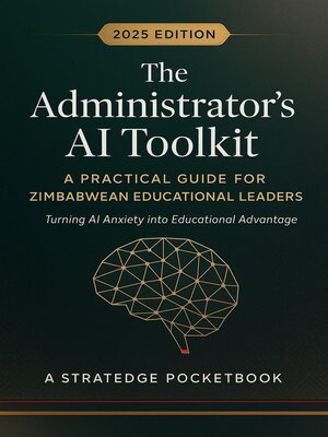 cover image of The Administrator's AI Toolkit--A Practical Guide for Zimbabwean Educational Leaders Turning AI Anxiety into Educational Advantage
